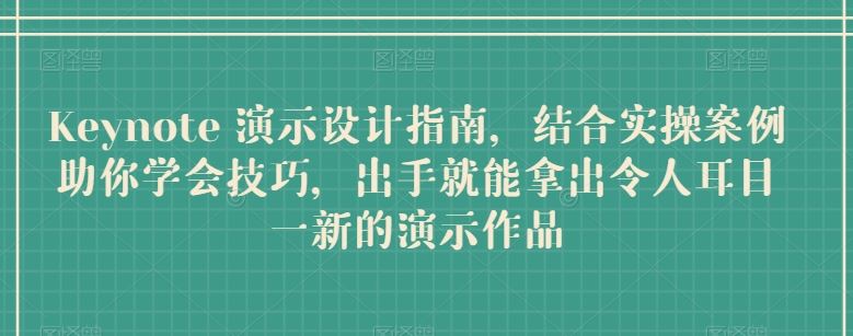 Keynote 演示设计指南，结合实操案例助你学会技巧，出手就能拿出令人耳目一新的演示作品-泡芙轻资产网创