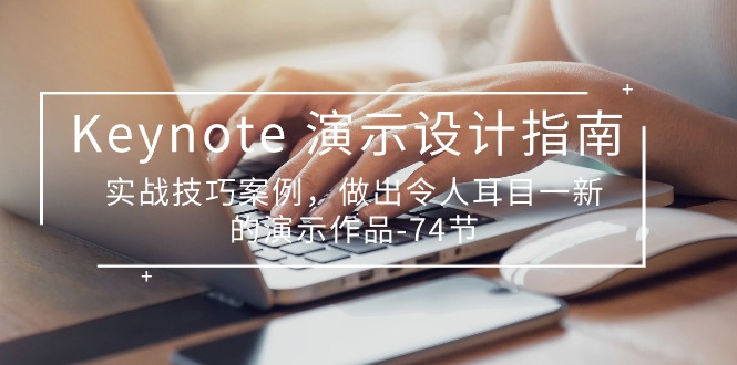 Keynote演示设计指南，实战技巧案例，做出令人耳目一新的演示作品（74节）-泡芙轻资产网创