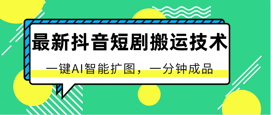 最新抖音短剧搬运技术，一键AI智能扩图，百分百过原创，秒过豆荚！-泡芙轻资产网创