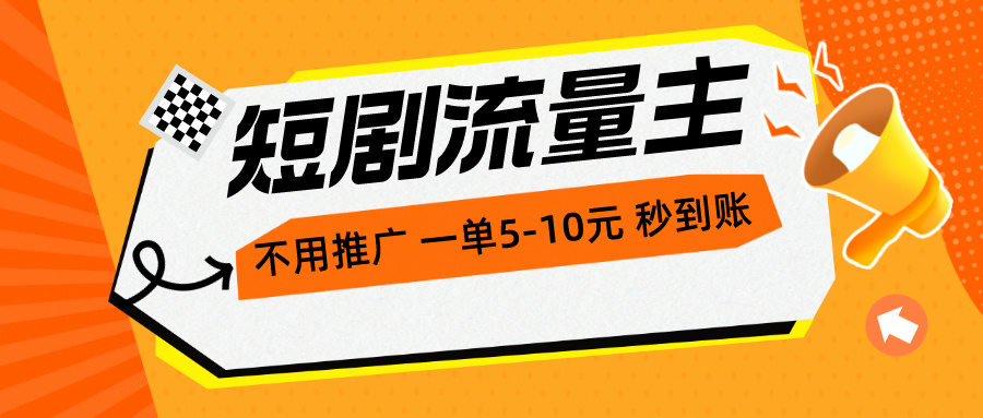 （10741期）短剧流量主，不用推广，一单1-5元，一个小时200+秒到账-泡芙轻资产网创