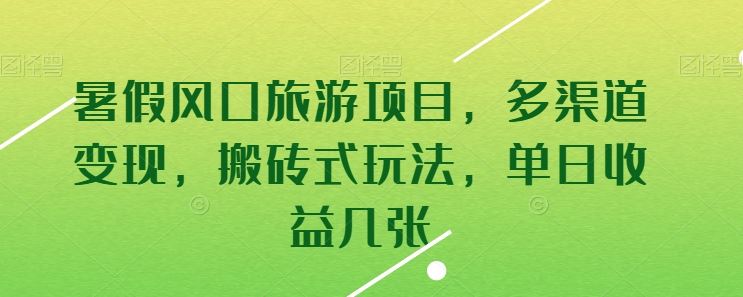 暑假风口旅游项目，多渠道变现，搬砖式玩法，单日收益几张【揭秘】-泡芙轻资产网创
