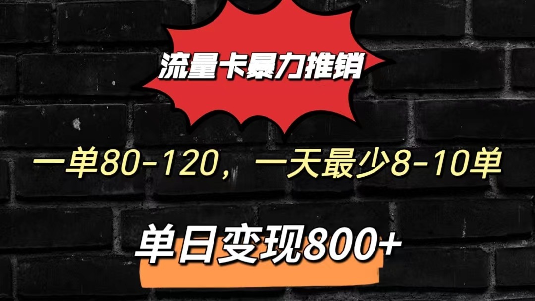流量卡暴力推销模式一单80-170元一天至少10单，单日变现800元-泡芙轻资产网创