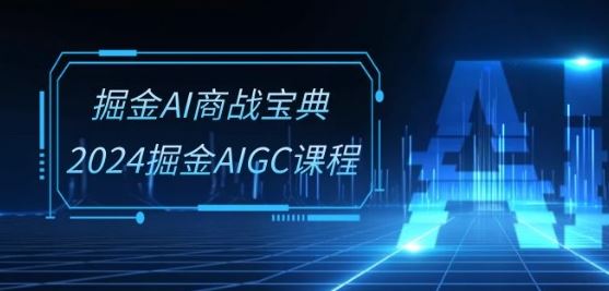 掘金AI商战宝典-系统班：2024掘金AIGC课程(30节视频课)-泡芙轻资产网创