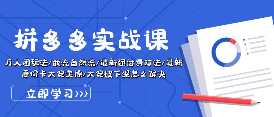 （10865期）拼多多·实战课：万人团玩法/截流自然流/最新强付费打法/最新原价卡大促..-泡芙轻资产网创