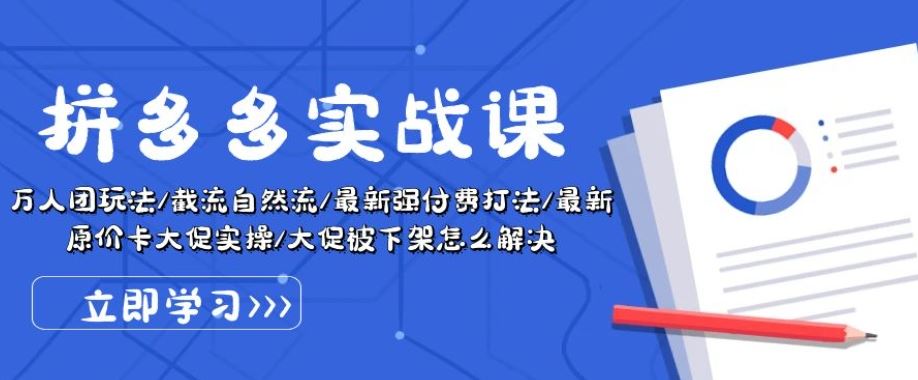 拼多多实战课：万人团玩法/截流自然流/最新强付费打法/最新原价卡大促..-泡芙轻资产网创