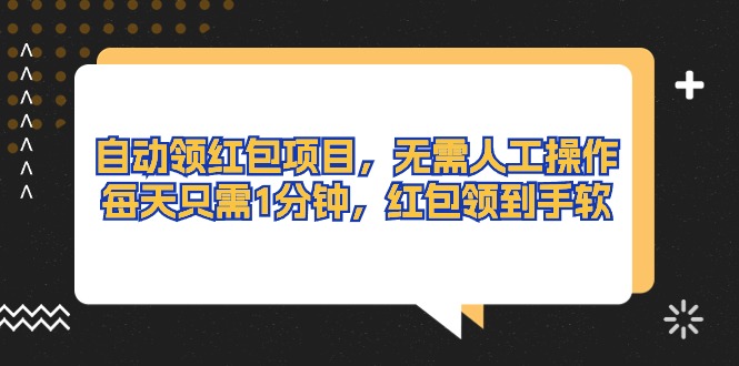 （10875期）自动领红包项目，无需人工操作，每天只需1分钟，红包领到手软-泡芙轻资产网创