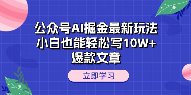 （10878期）公众号AI掘金最新玩法，小白也能轻松写10W+爆款文章-泡芙轻资产网创