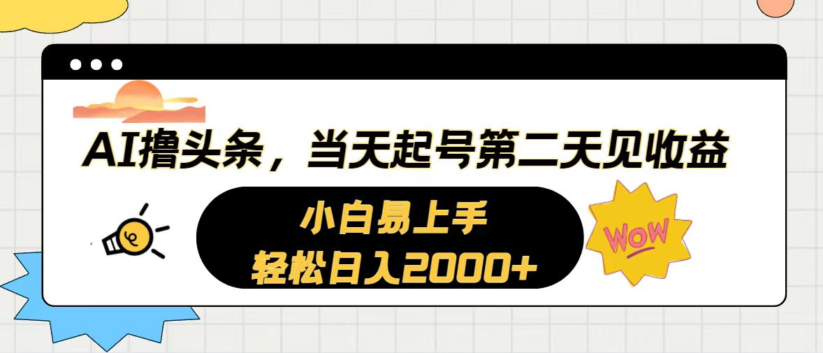 （10884期）AI撸头条，当天起号，第二天见收益。轻松日入2000+-泡芙轻资产网创