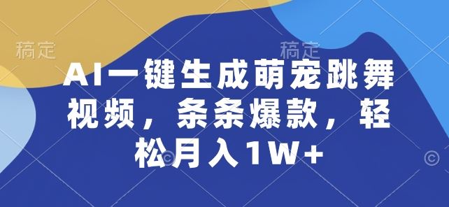 AI一键生成萌宠跳舞视频，条条爆款，轻松月入1W+【揭秘】-泡芙轻资产网创