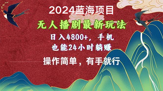 （10897期）2024蓝海项目，无人播剧最新玩法，日入4800+，手机也能操作简单有手就行-泡芙轻资产网创