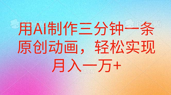 （10976期）用AI制作三分钟一条原创动画，轻松实现月入一万+-泡芙轻资产网创