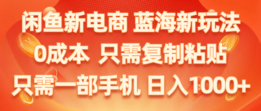 （11013期）闲鱼新电商,蓝海新玩法,0成本,只需复制粘贴,小白轻松上手,只需一部手机…-泡芙轻资产网创