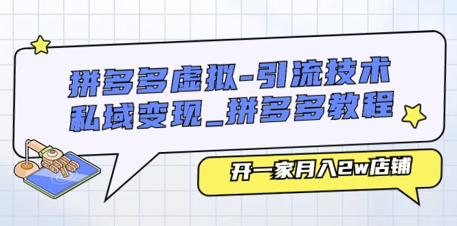 （11054期）拼多多虚拟-引流技术与私域变现_拼多多教程：开一家月入2w店铺-泡芙轻资产网创
