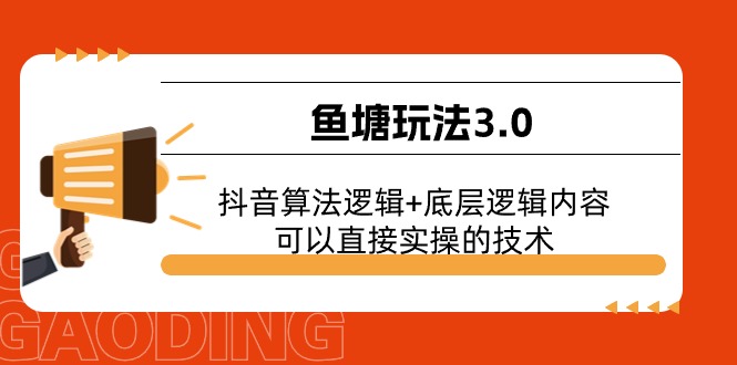 （11055期）鱼塘玩法3.0：抖音算法逻辑+底层逻辑内容，可以直接实操的技术-泡芙轻资产网创