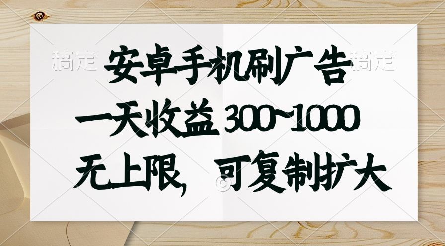 （11079期）安卓手机刷广告。一天收益300~1000，无上限，可批量复制扩大-泡芙轻资产网创