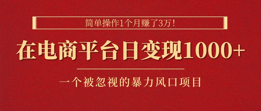 （11160期）简单操作1个月赚了3万！在电商平台日变现1000+！一个被忽视的暴力风口…-泡芙轻资产网创