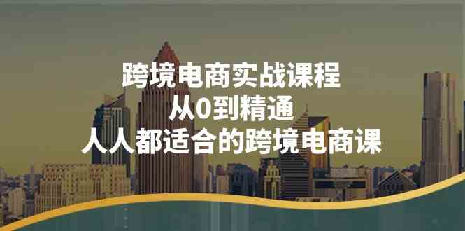 跨境电商实战课程：从0到精通，人人都适合的跨境电商课（14节课）-泡芙轻资产网创