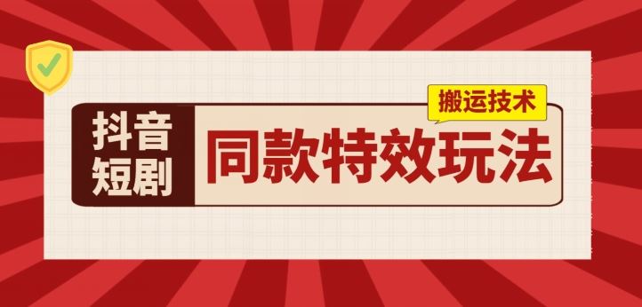 抖音短剧同款特效搬运技术，实测一天千元收益-泡芙轻资产网创