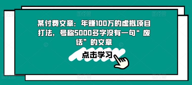 某付费文章：年赚100w的虚拟项目打法，号称5000多字没有一句“废话”的文章-泡芙轻资产网创
