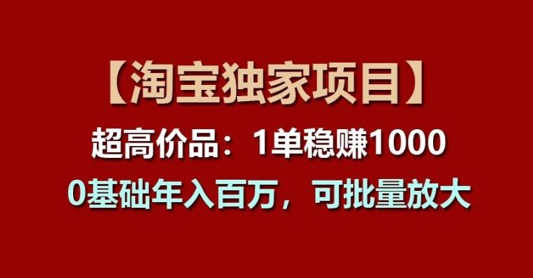 【淘宝独家项目】超高价品：1单稳赚1k多，0基础年入百W，可批量放大【揭秘】-泡芙轻资产网创
