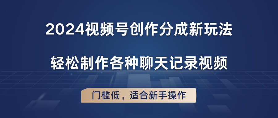 2024视频号创作分成新玩法，轻松制作各种聊天记录视频，门槛低，适合新手操作-泡芙轻资产网创