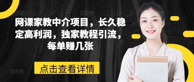 网课家教中介项目，长久稳定高利润，独家教程引流，每单赚几张-泡芙轻资产网创