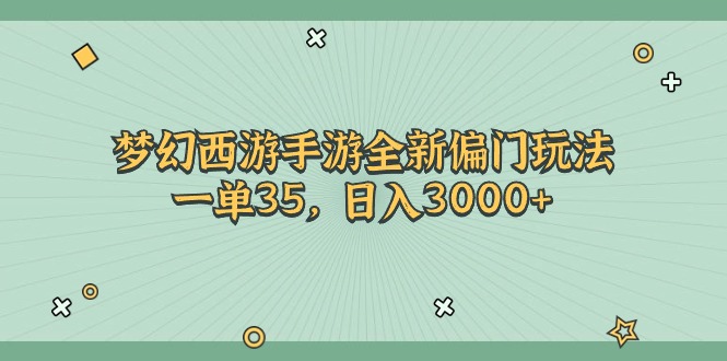 （11338期）梦幻西游手游全新偏门玩法，一单35，日入3000+-泡芙轻资产网创
