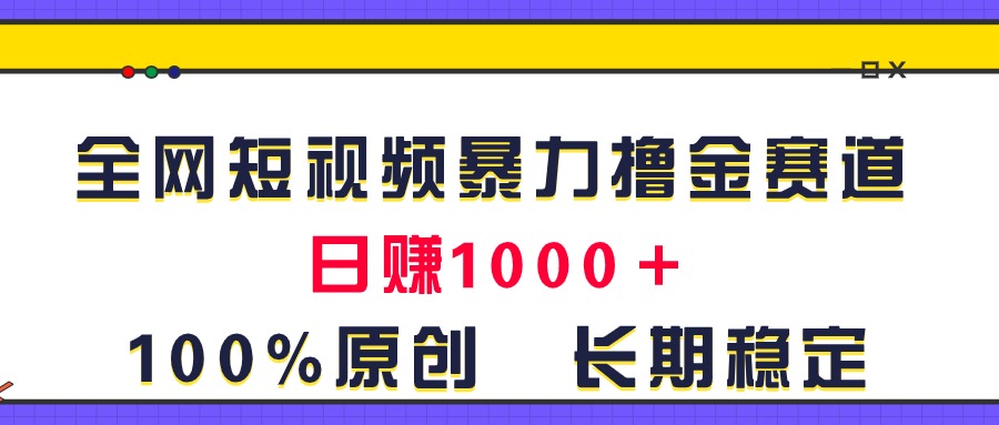 （11341期）全网短视频暴力撸金赛道，日入1000＋！原创玩法，长期稳定-泡芙轻资产网创
