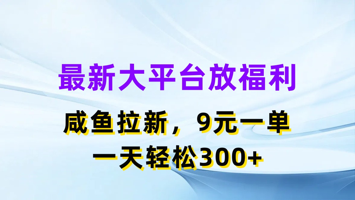 （11403期）最新蓝海项目，闲鱼平台放福利，拉新一单9元，轻轻松松日入300+-泡芙轻资产网创