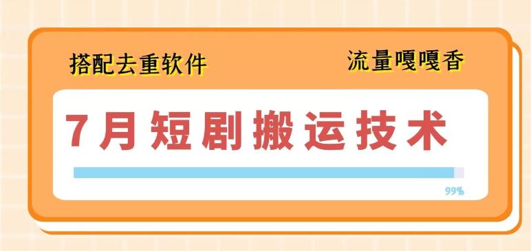 7月最新短剧搬运技术，搭配去重软件操作-泡芙轻资产网创