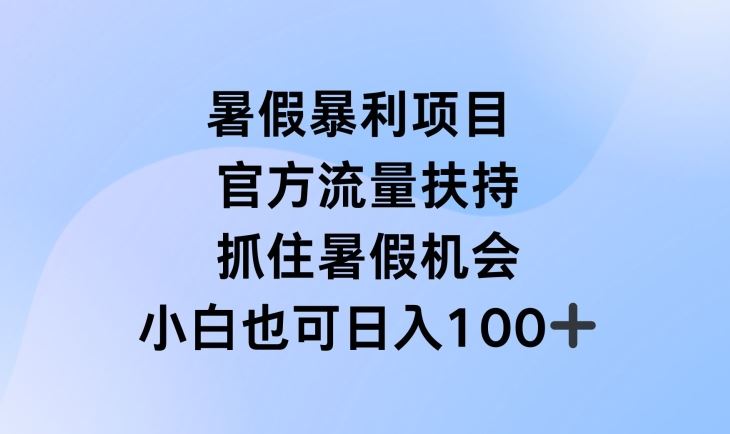 暑假暴利直播项目，官方流量扶持，把握暑假机会【揭秘】-泡芙轻资产网创