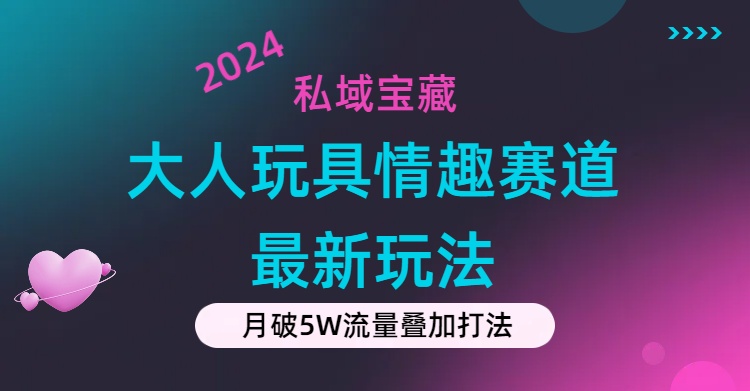 （11541期）私域宝藏：大人玩具情趣赛道合规新玩法，零投入，私域超高流量成单率高-泡芙轻资产网创