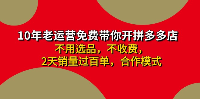 （11576期）拼多多-合作开店日入4000+两天销量过百单，无学费、老运营教操作、小白…-泡芙轻资产网创