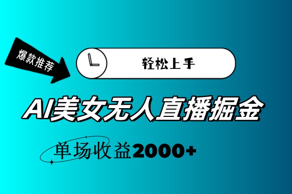 （11579期）AI美女无人直播暴力掘金，小白轻松上手，单场收益2000+-泡芙轻资产网创