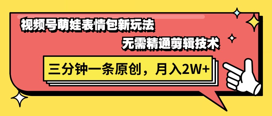 （11581期）视频号萌娃表情包新玩法，无需精通剪辑，三分钟一条原创视频，月入2W+-泡芙轻资产网创