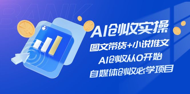 （11638期）AI创收实操—图文带货+小说推文，AI创收从0开始，自媒体创收必学项目-泡芙轻资产网创