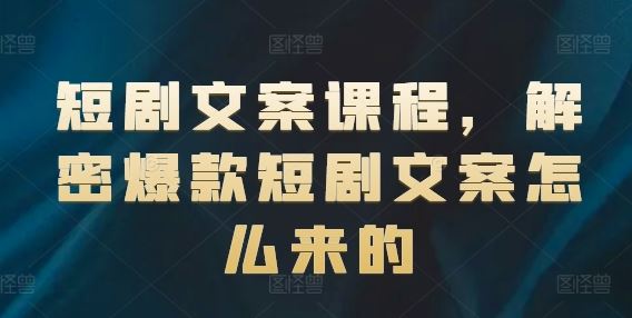 短剧文案课程，解密爆款短剧文案怎么来的-泡芙轻资产网创