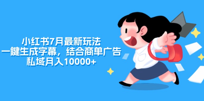 （11711期）小红书7月最新玩法，一鍵生成字幕，结合商单广告，私域月入10000+-泡芙轻资产网创