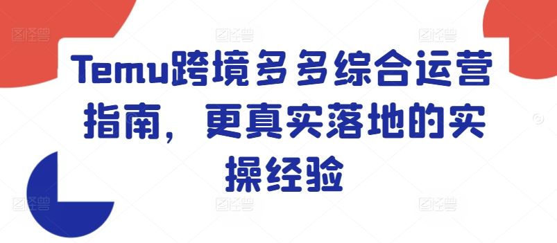 Temu跨境多多综合运营指南，更真实落地的实操经验-泡芙轻资产网创