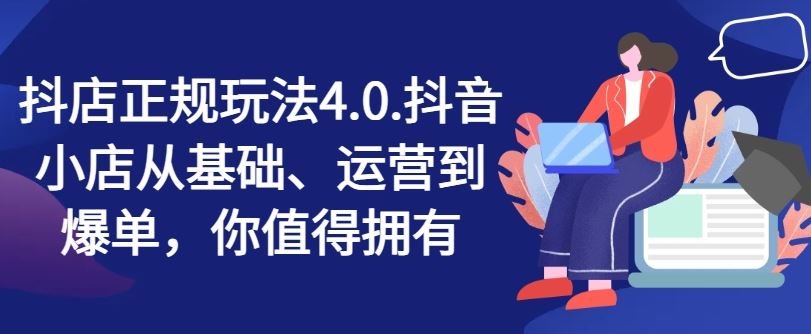 抖店正规玩法4.0，抖音小店从基础、运营到爆单，你值得拥有-泡芙轻资产网创