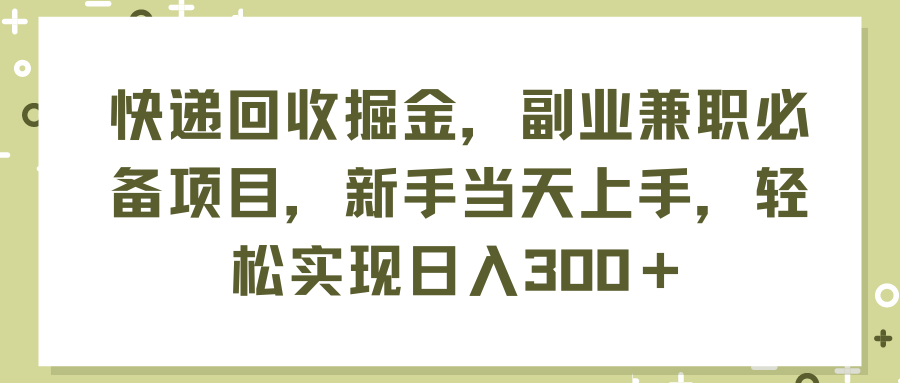 （11747期）快递回收掘金，副业兼职必备项目，新手当天上手，轻松实现日入300＋-泡芙轻资产网创