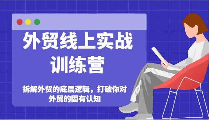 外贸线上实战训练营-拆解外贸的底层逻辑，打破你对外贸的固有认知-泡芙轻资产网创