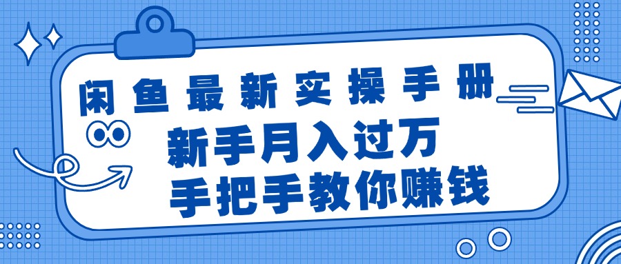 （11818期）闲鱼最新实操手册，手把手教你赚钱，新手月入过万轻轻松松-泡芙轻资产网创