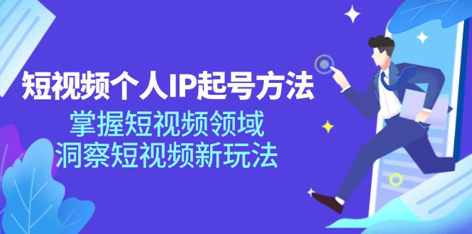 （11825期）短视频个人IP起号方法，掌握 短视频领域，洞察 短视频新玩法（68节完整）-泡芙轻资产网创