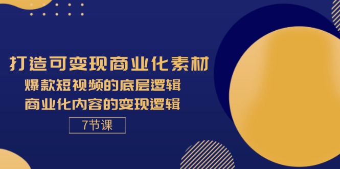 （11829期）打造可变现商业化素材，爆款短视频的底层逻辑，商业化内容的变现逻辑-7节-泡芙轻资产网创