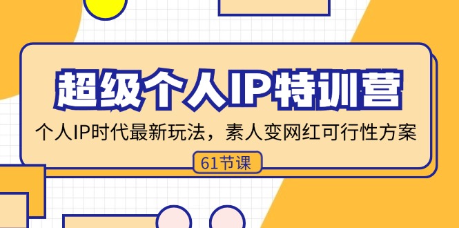 （11877期）超级个人IP特训营，个人IP时代才最新玩法，素人变网红可行性方案 (61节)-泡芙轻资产网创