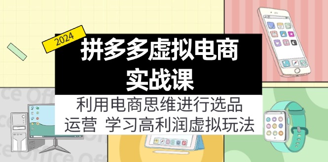 （11920期）拼多多虚拟电商实战课：利用电商思维进行选品+运营，学习高利润虚拟玩法-泡芙轻资产网创