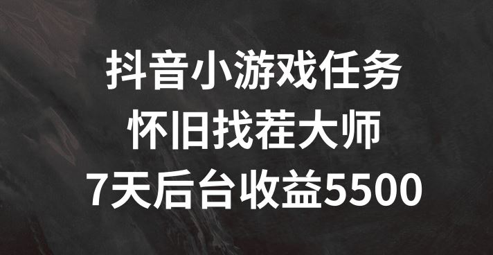 抖音小游戏任务，怀旧找茬，7天收入5500+【揭秘】-泡芙轻资产网创