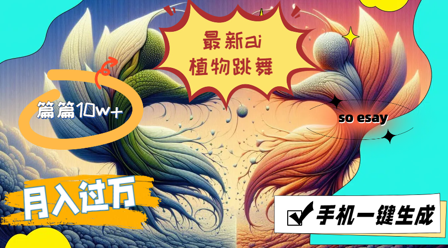 （11925期）最新ai植物跳舞，篇篇10w+，手机一键生成，月入过万-泡芙轻资产网创