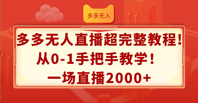 （12008期）多多无人直播超完整教程!从0-1手把手教学！一场直播2000+-泡芙轻资产网创